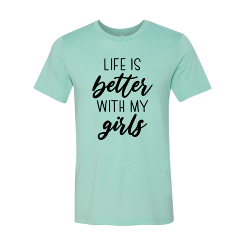 Life Is Better With My Girls Shirt