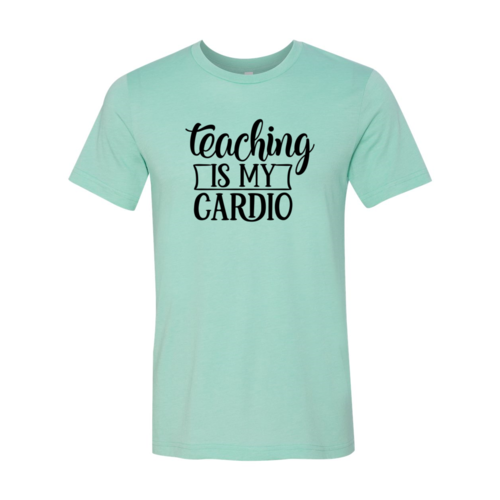 Teaching Is My Cardio Shirt