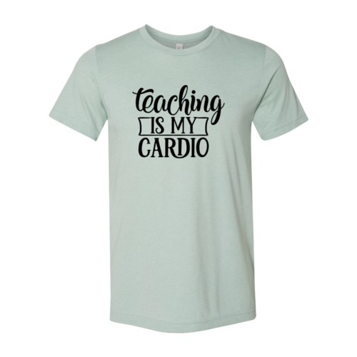 Teaching Is My Cardio Shirt