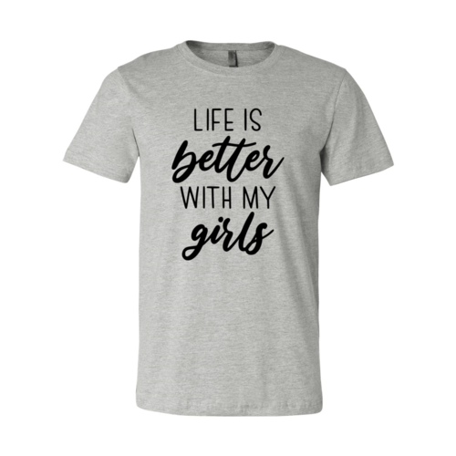 Life Is Better With My Girls Shirt