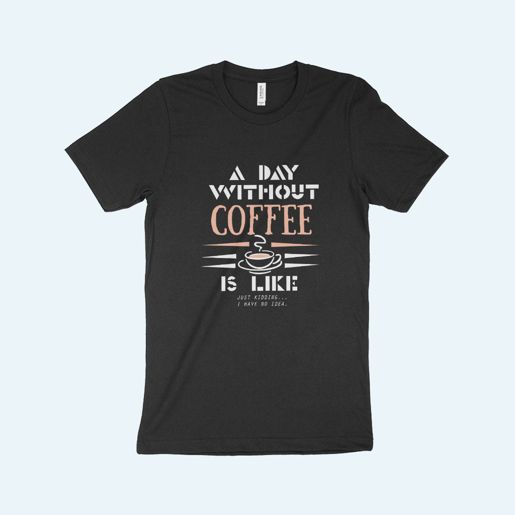 A Day Without Coffee Unisex Jersey T-Shirt Made in USA