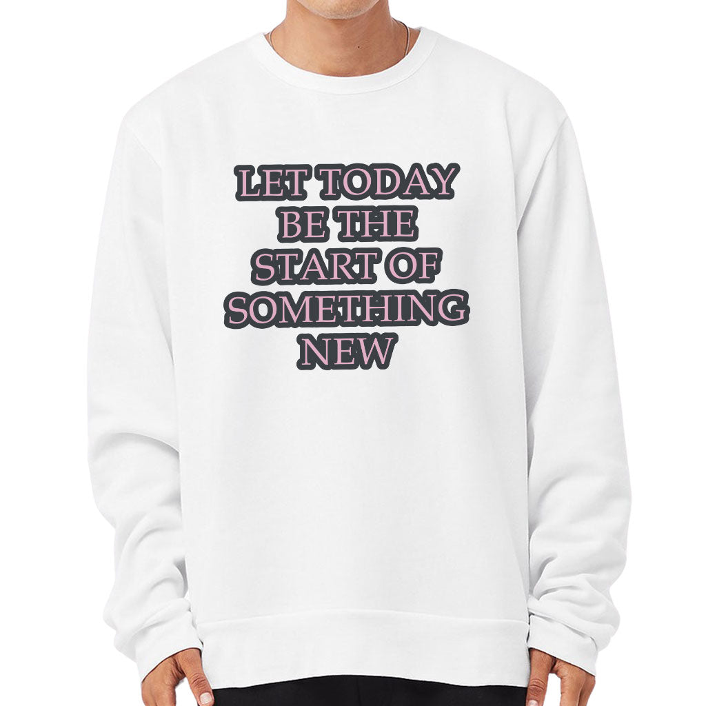 Start Of Something New Sponge Fleece Sweatshirt - Motivational Classic Sweatshirt - Themed Sweatshirt