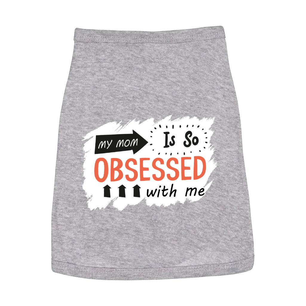 My Mom Is So Obsessed With Me Dog Sleeveless Shirt - Art Dog Shirt - Unique Dog Clothing