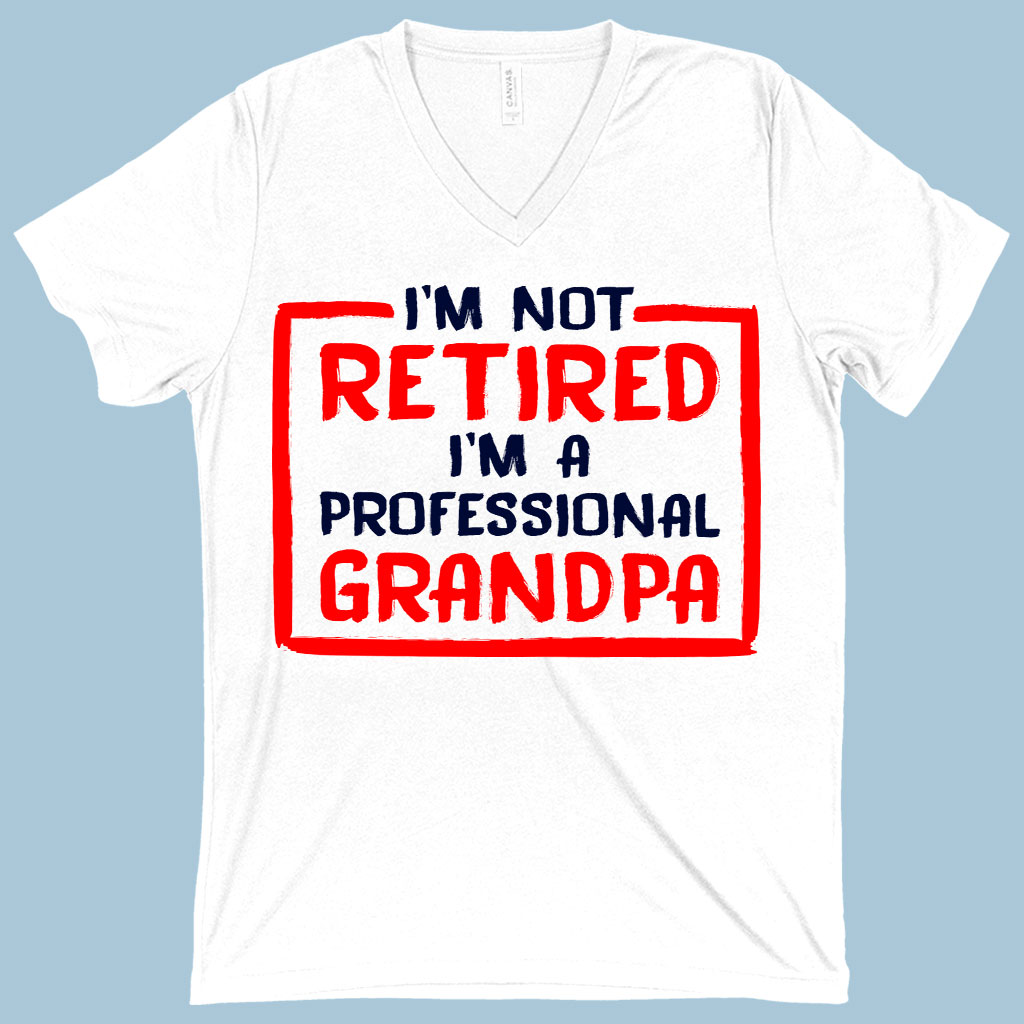 V-Neck I’m Not Retired T-Shirt - Father's Day T-Shirts for Grandpa - Grandpa T-Shirts for Father's Day