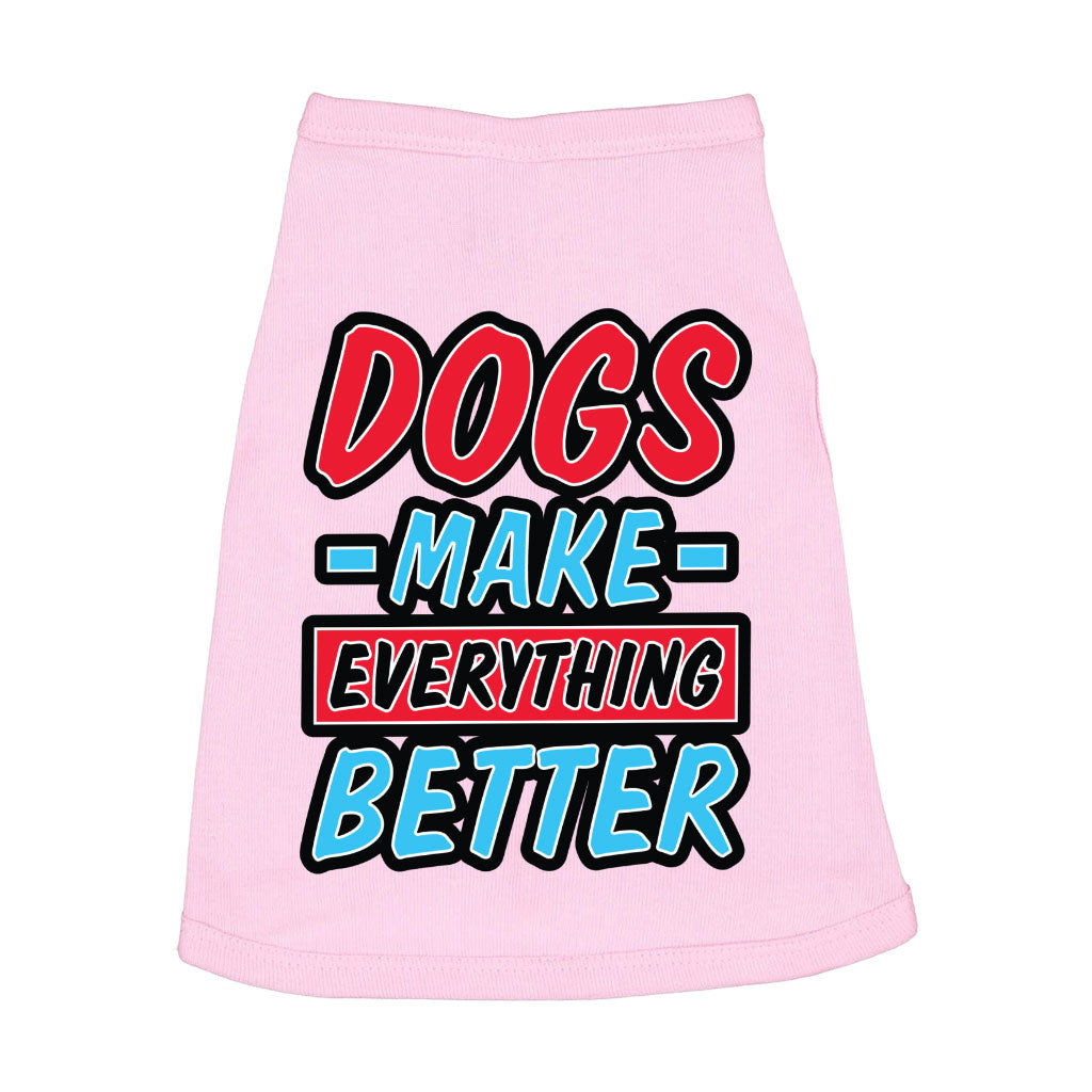 Dogs Make Everything Better Dog Sleeveless Shirt - Print Dog Shirt - Quote Dog Clothing