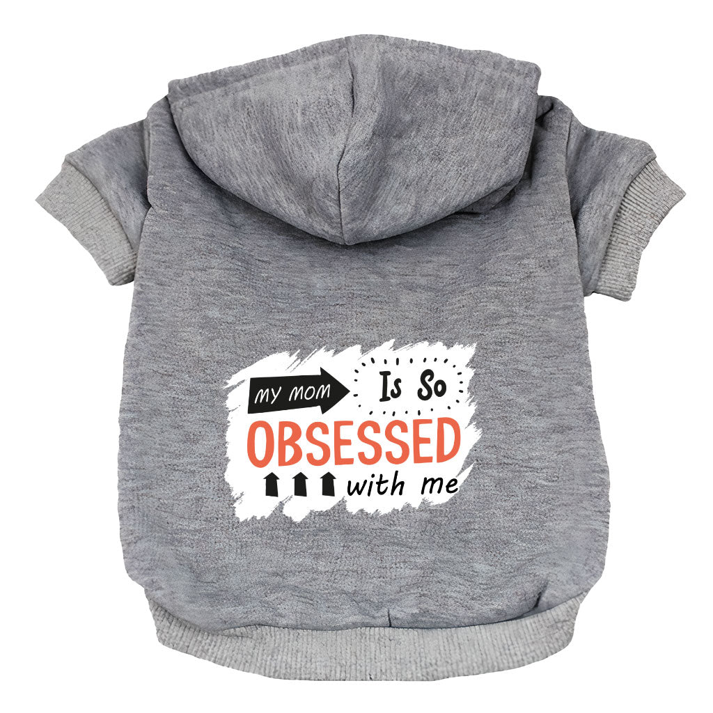 My Mom Is So Obsessed With Me Dog Hoodie - Art Dog Coat - Unique Dog Clothing