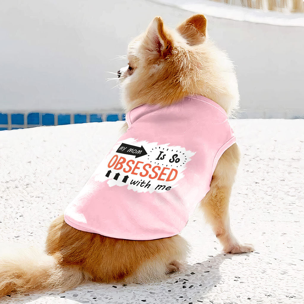 My Mom Is So Obsessed With Me Dog Sleeveless Shirt - Art Dog Shirt - Unique Dog Clothing