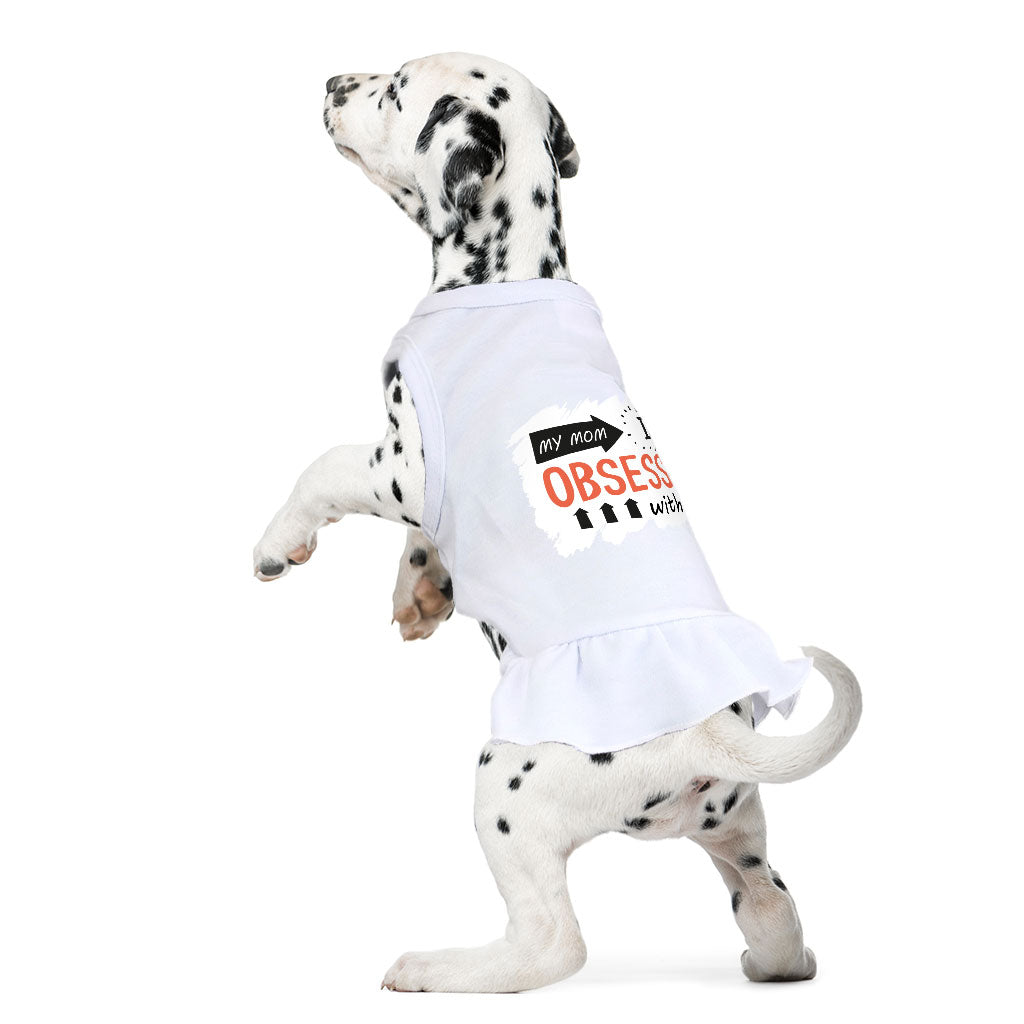 My Mom Is So Obsessed With Me Dog Sundress - Art Dog Dress Shirt - Unique Dog Clothing