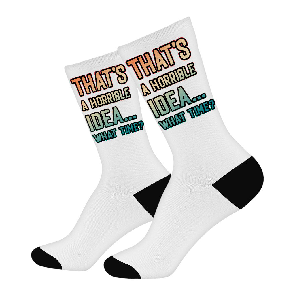 That's a Horrible Idea What Time Socks - Printed Novelty Socks - Funny Quote Crew Socks