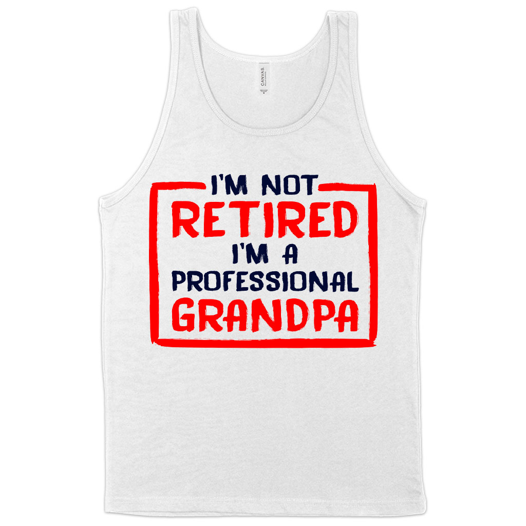 I’m Not Retired Tank - Father's Day Tanks for Grandpa - Grandpa Tanks for Father's Day