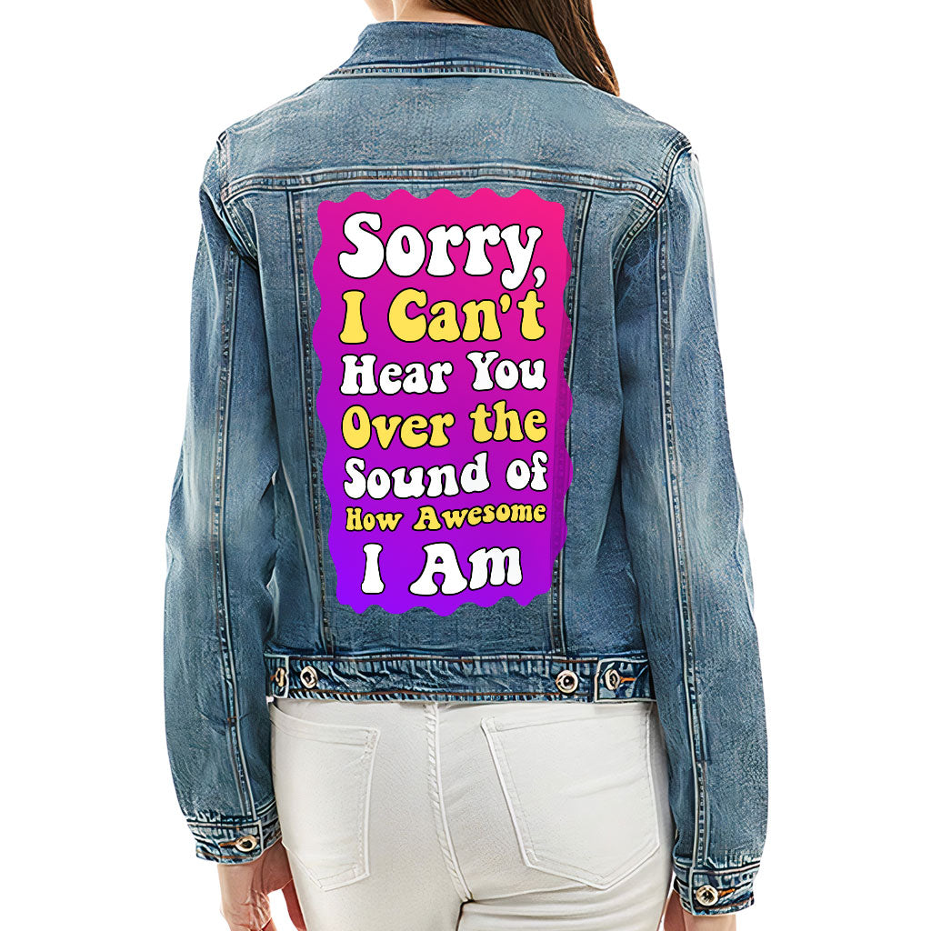 Sorry I Can't Hear You Ladies Casual Denim Jacket - Sarcastic Women's Denim Jacket - Funny Denim Jacket