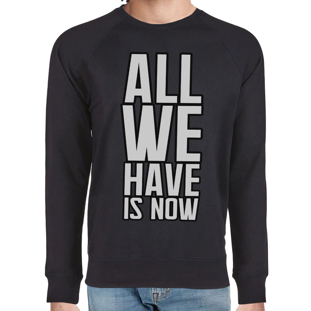 All We Have Is Now Raglan Sweatshirt - Best Design Crewneck Sweatshirt - Cool Saying Sweatshirt