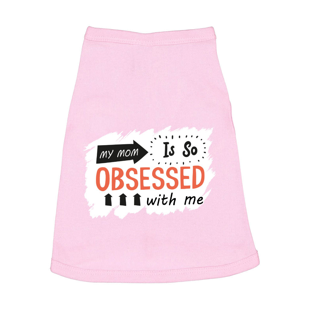 My Mom Is So Obsessed With Me Dog Sleeveless Shirt - Art Dog Shirt - Unique Dog Clothing