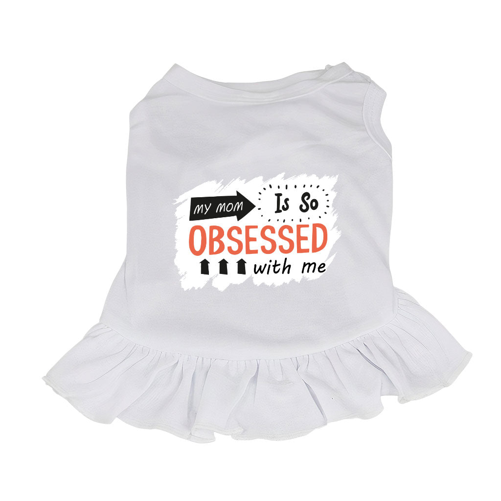 My Mom Is So Obsessed With Me Dog Sundress - Art Dog Dress Shirt - Unique Dog Clothing