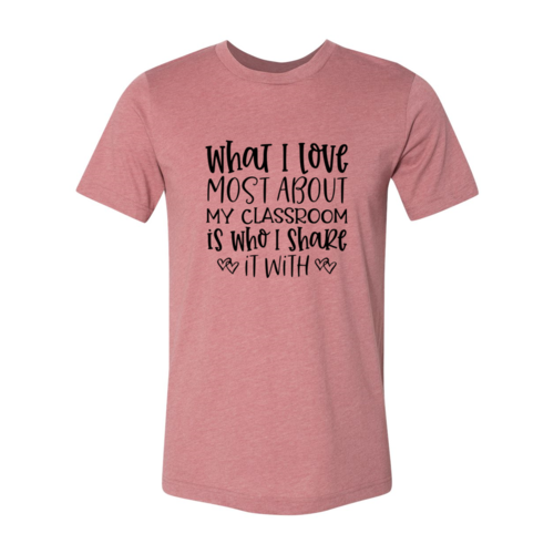 DT0083 What I Love Most About My Classroom Shirt