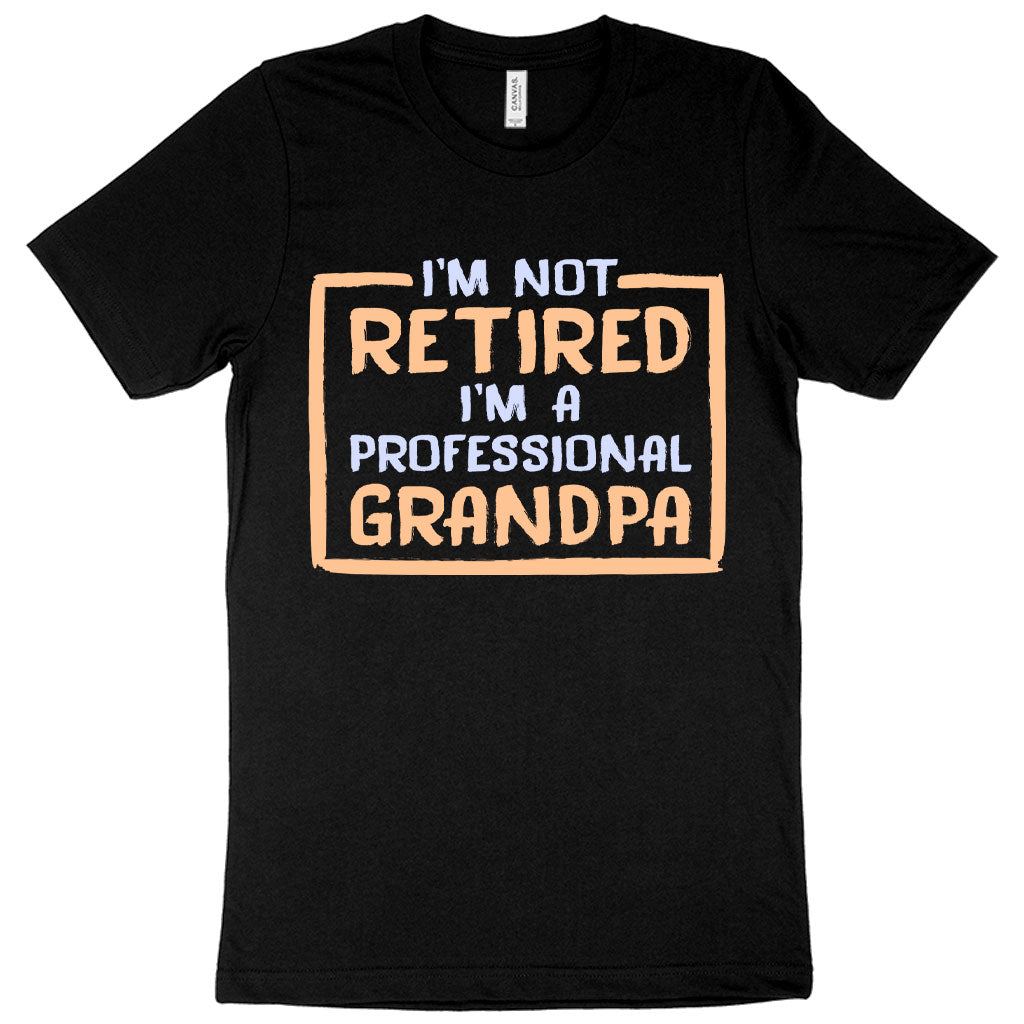 I’m Not Retired T-Shirt - Father's Day T-Shirts for Grandpa - Grandpa T-Shirts for Father's Day
