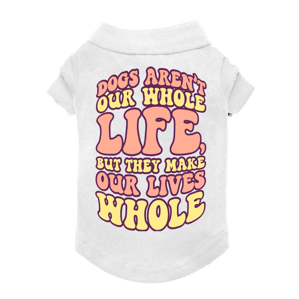 Dogs Make Our Lives Whole Dog Polo Shirt - Quote Dog T-Shirt - Phrase Dog Clothing