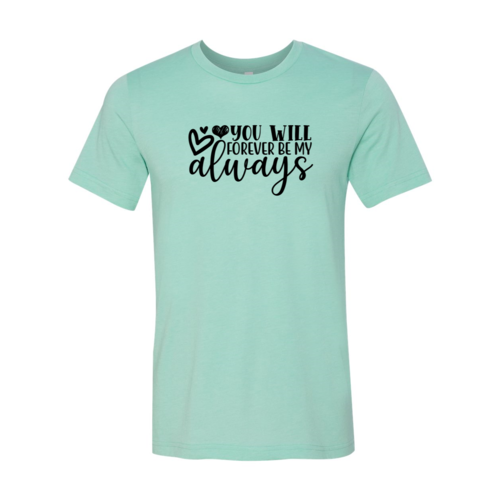 You Will Forever Be My Always Shirt