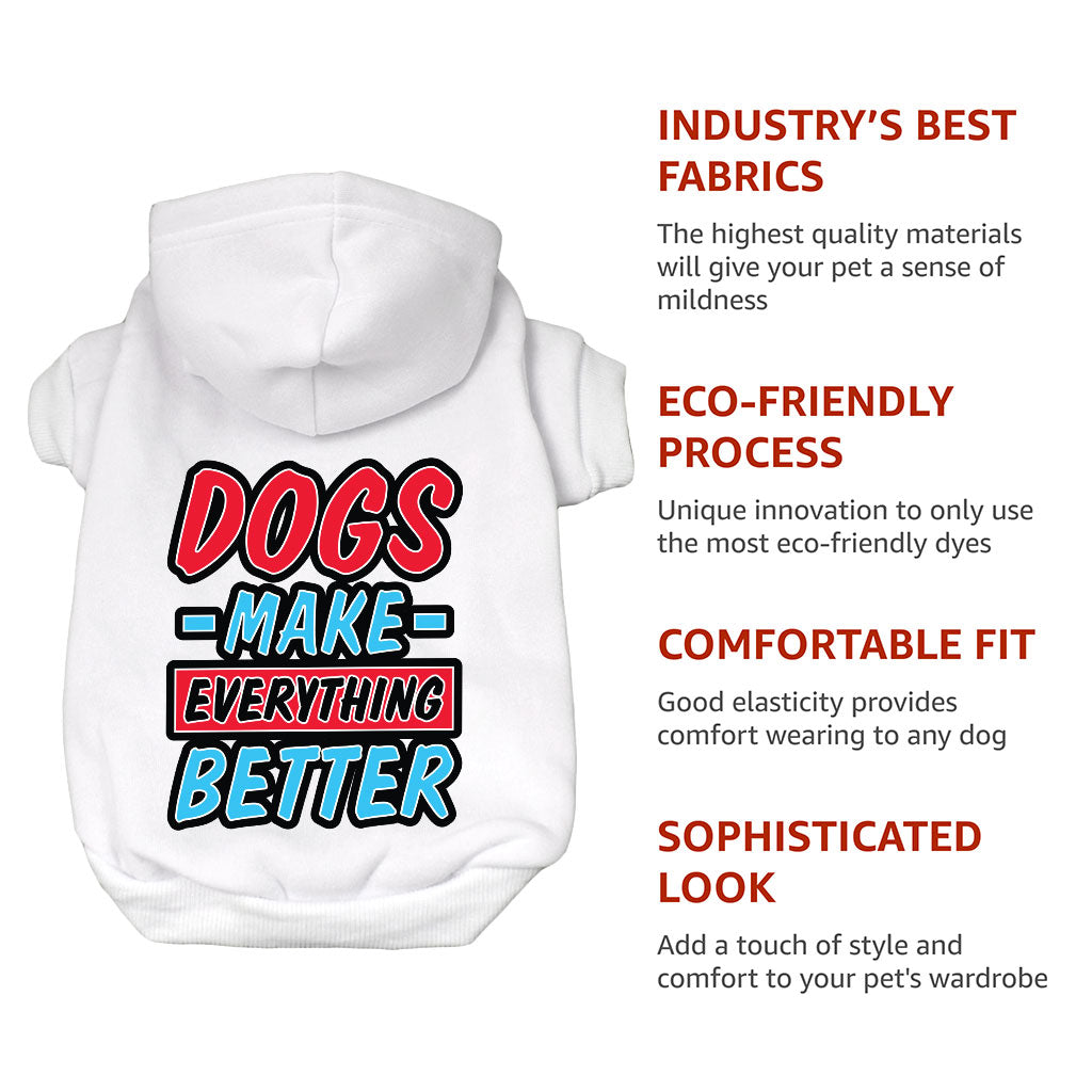 Dogs Make Everything Better Dog Hoodie - Print Dog Coat - Quote Dog Clothing