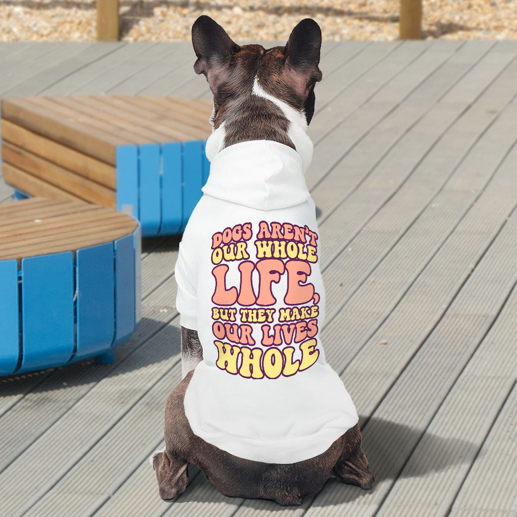 Dogs Make Our Lives Whole Dog Hoodie - Quote Dog Coat - Phrase Dog Clothing