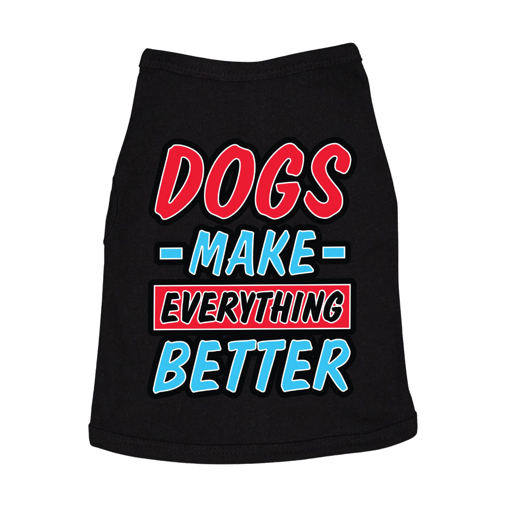 Dogs Make Everything Better Dog Sleeveless Shirt - Print Dog Shirt - Quote Dog Clothing