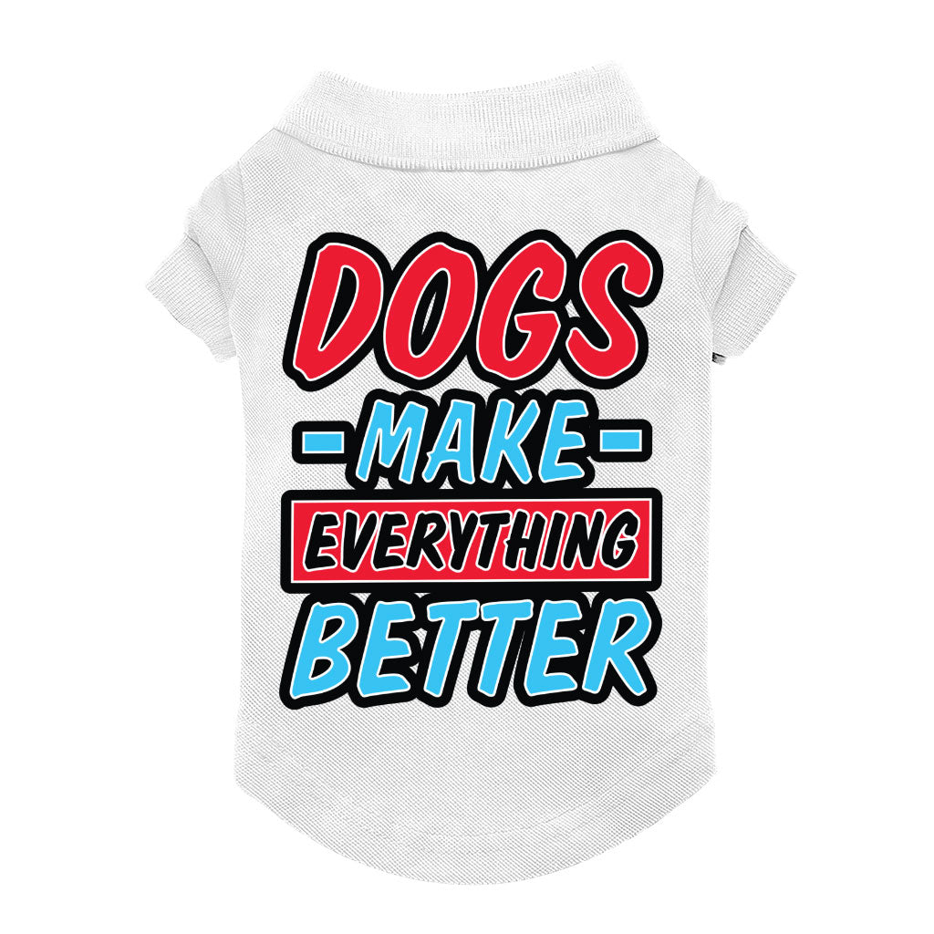 Dogs Make Everything Better Dog Polo Shirt - Print Dog T-Shirt - Quote Dog Clothing