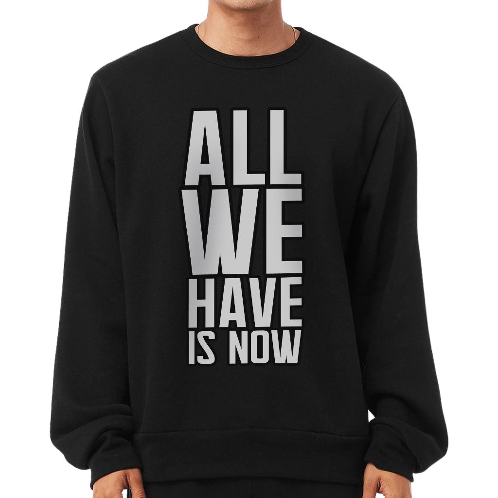 All We Have Is Now Sponge Fleece Sweatshirt - Best Design Classic Sweatshirt - Cool Saying Sweatshirt