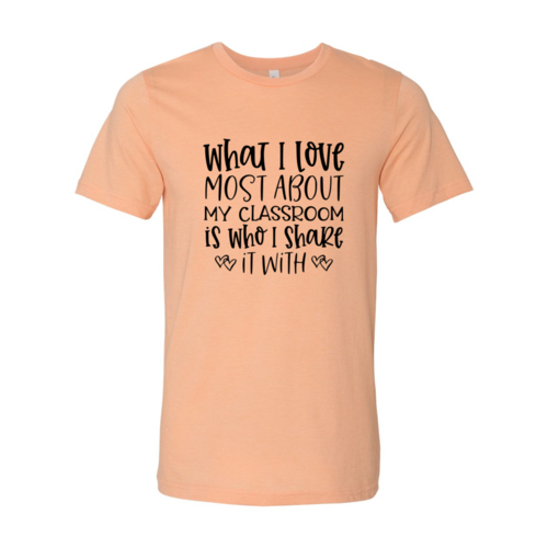 DT0083 What I Love Most About My Classroom Shirt