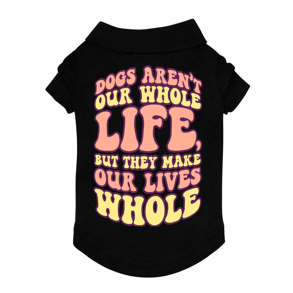 Dogs Make Our Lives Whole Dog Polo Shirt - Quote Dog T-Shirt - Phrase Dog Clothing