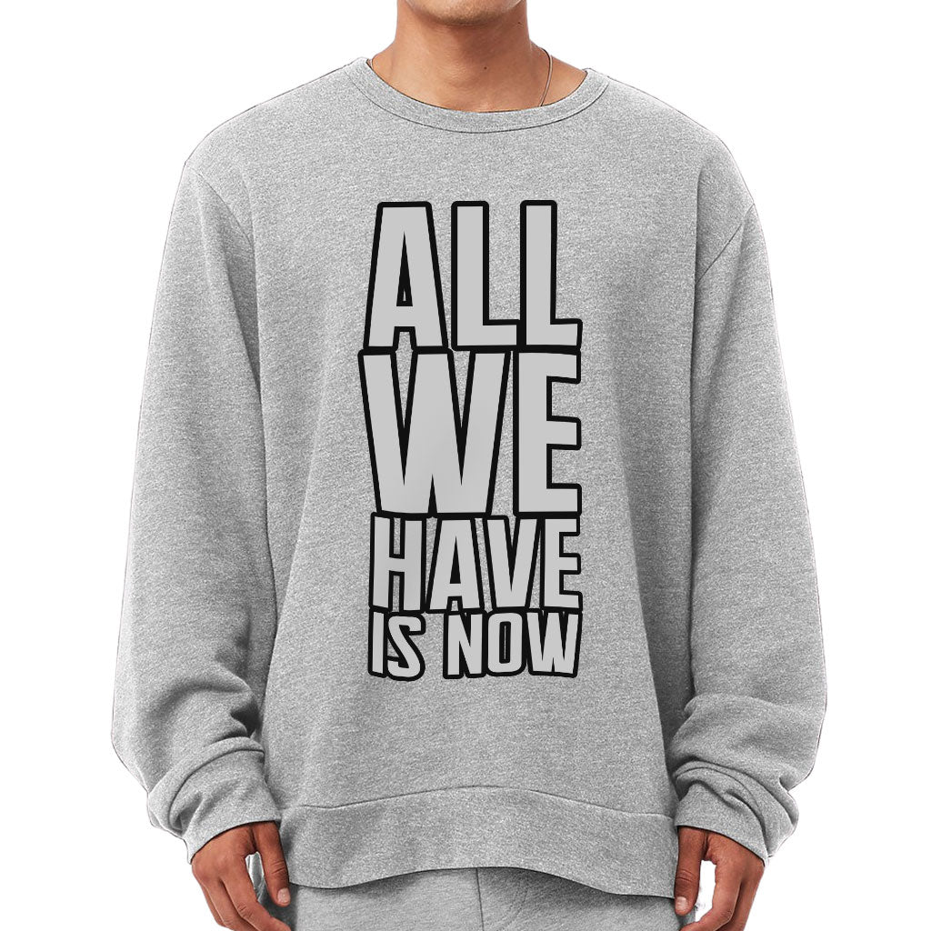 All We Have Is Now Sponge Fleece Sweatshirt - Best Design Classic Sweatshirt - Cool Saying Sweatshirt