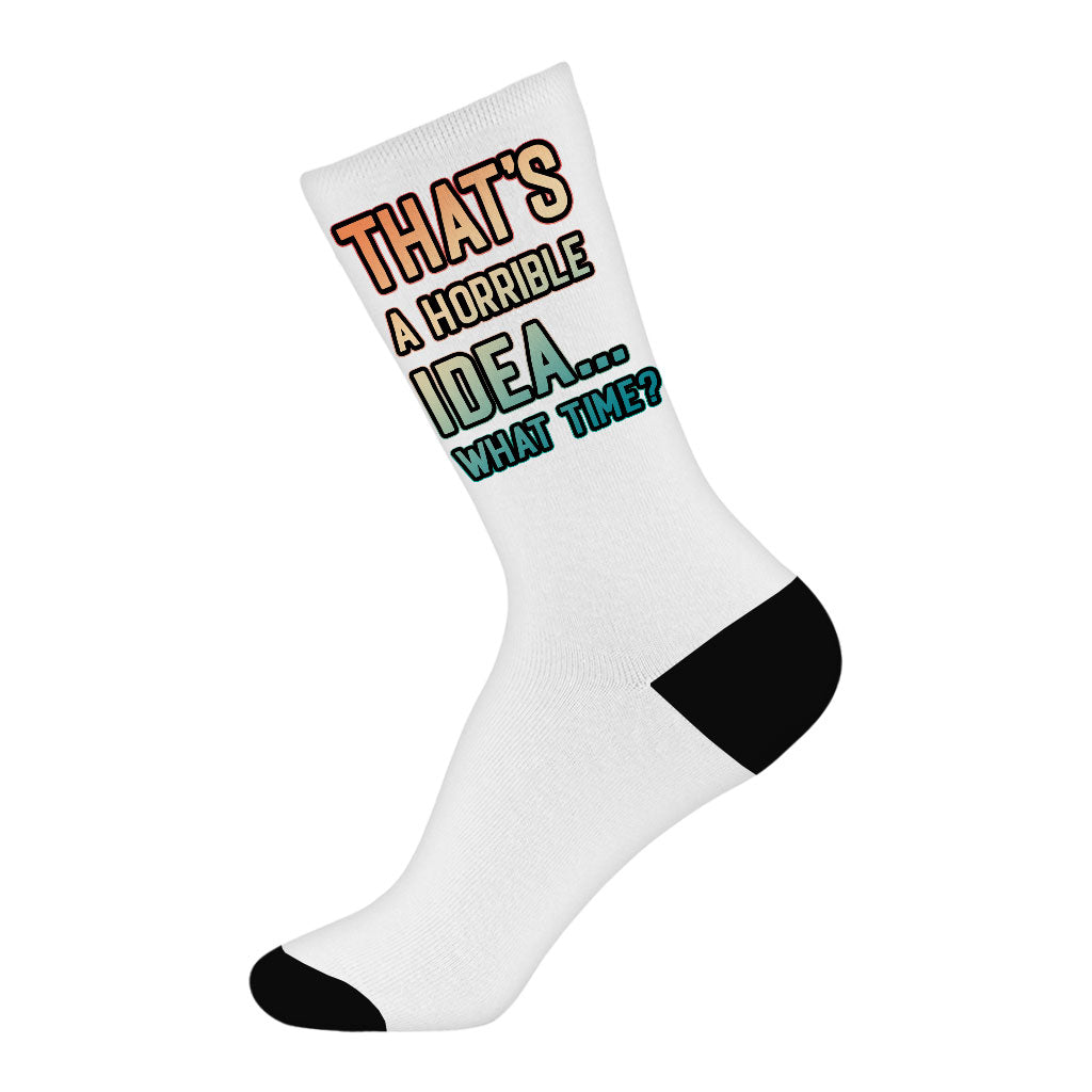 That's a Horrible Idea What Time Socks - Printed Novelty Socks - Funny Quote Crew Socks