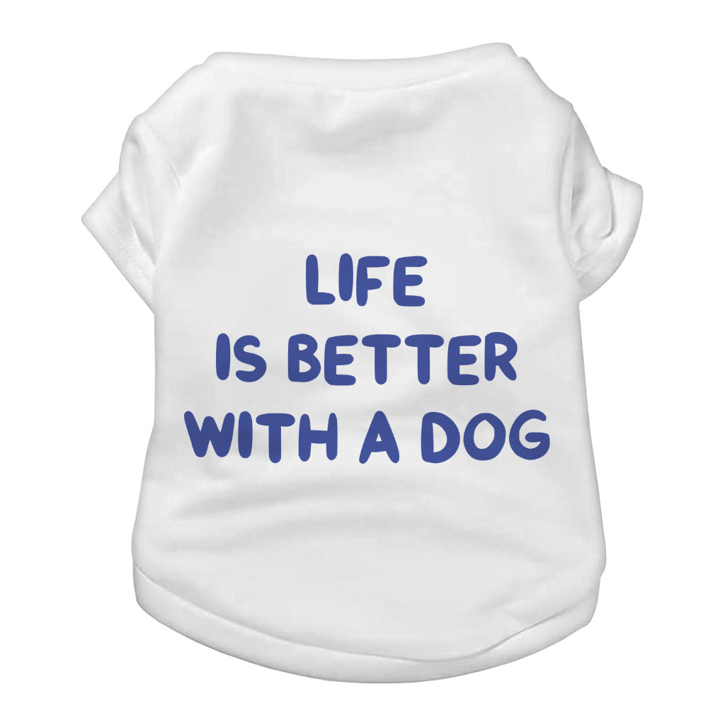 Life is Better With a Dog Dog T-Shirt - Best Design Dog Shirt - Printed Dog Clothing