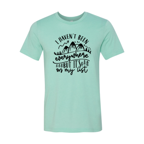 I Have Not Been Everywhere But Its On My List Shirt