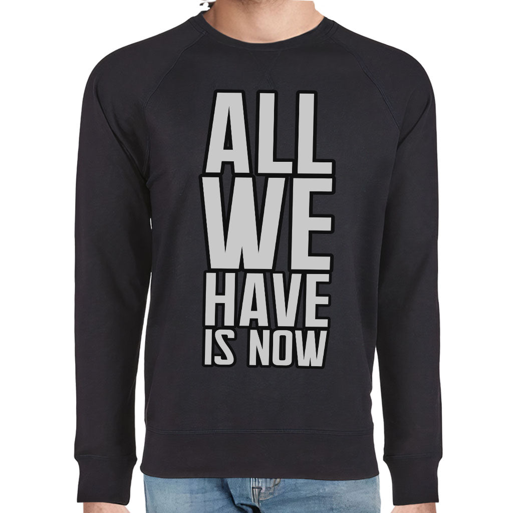 All We Have Is Now Raglan Sweatshirt - Best Design Crewneck Sweatshirt - Cool Saying Sweatshirt