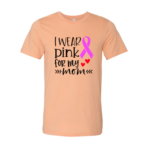 "I Wear Pink For My Mom" T-Shirt