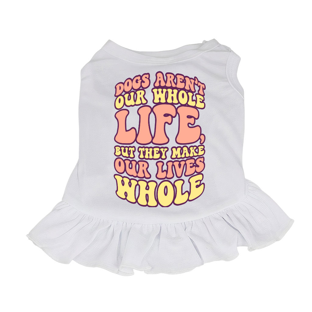 Dogs Make Our Lives Whole Dog Sundress - Quote Dog Dress Shirt - Phrase Dog Clothing