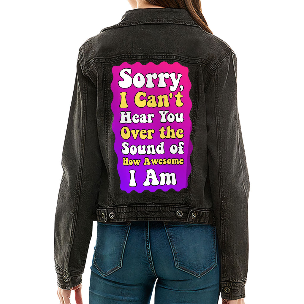 Sorry I Can't Hear You Ladies Casual Denim Jacket - Sarcastic Women's Denim Jacket - Funny Denim Jacket