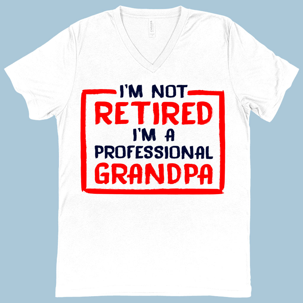 V-Neck I’m Not Retired T-Shirt - Father's Day T-Shirts for Grandpa - Grandpa T-Shirts for Father's Day