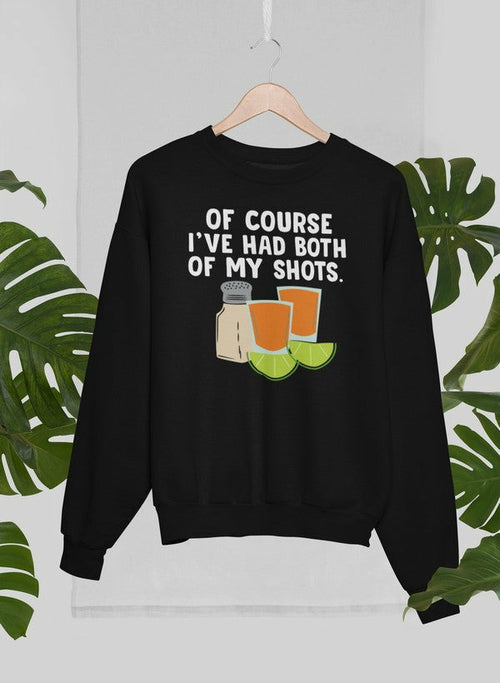 Of Course Ive Had Both Of My Tequila Shots Sweat Shirt