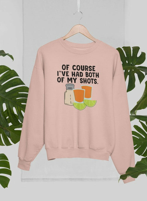 Of Course Ive Had Both Of My Tequila Shots Sweat Shirt