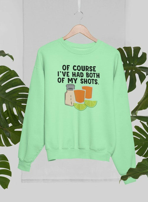 Of Course Ive Had Both Of My Tequila Shots Sweat Shirt