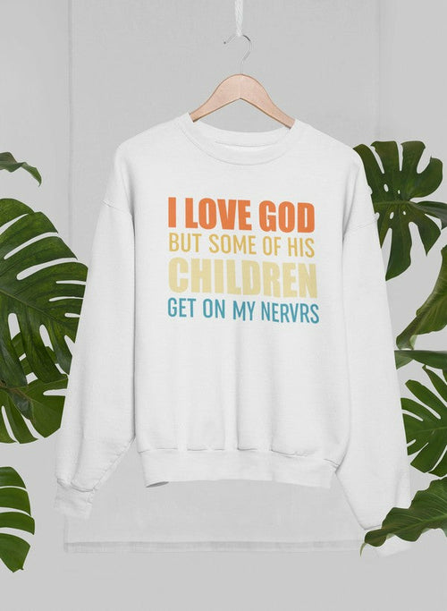 I Love God But Some Of His Children Sweat Shirt