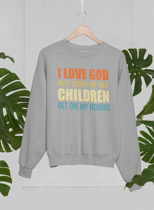 I Love God But Some Of His Children Sweat Shirt