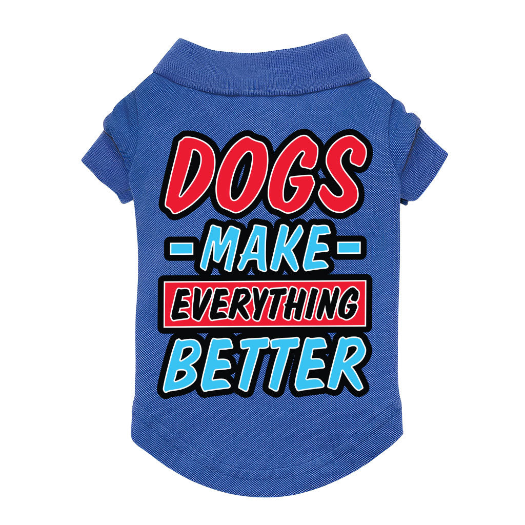 Dogs Make Everything Better Dog Polo Shirt - Print Dog T-Shirt - Quote Dog Clothing