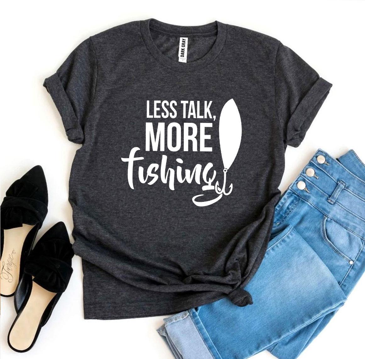 "Less Talk, More Fishing" T-shirt