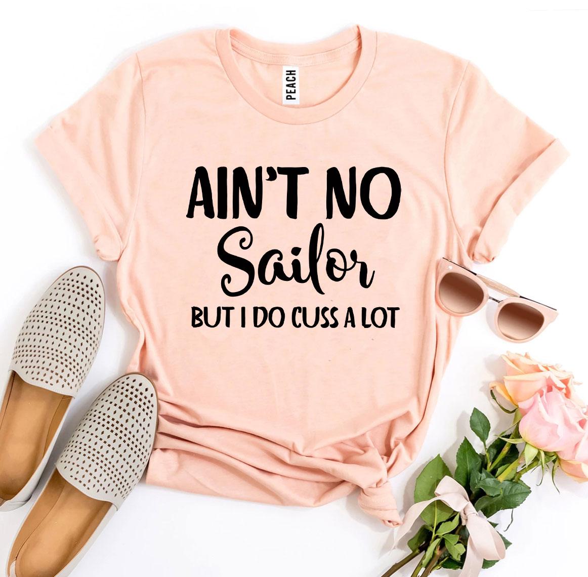 Ain’t No Sailor But I Do Cuss a Lot T-shirt