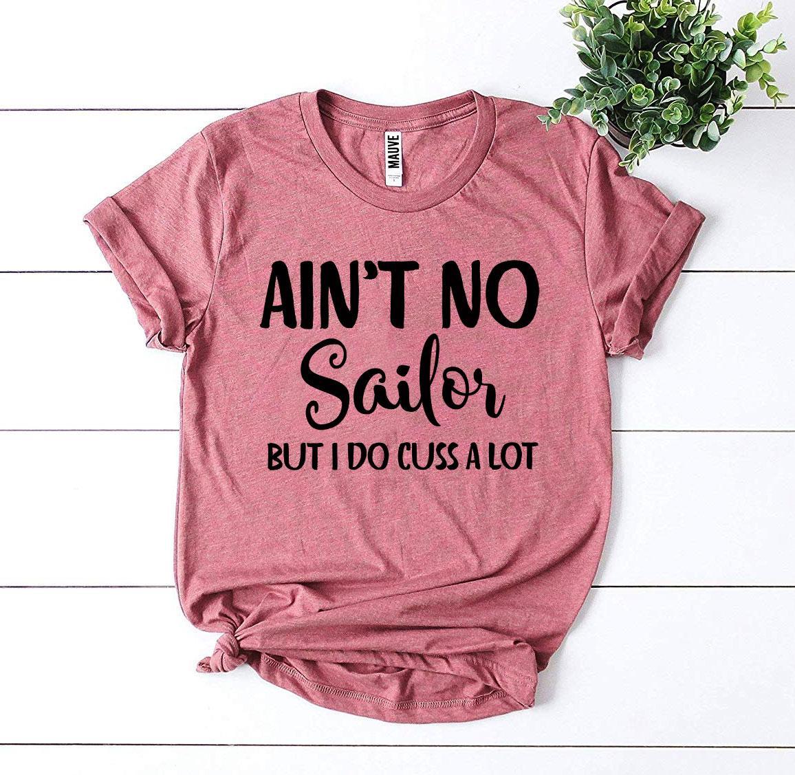 Ain’t No Sailor But I Do Cuss a Lot T-shirt