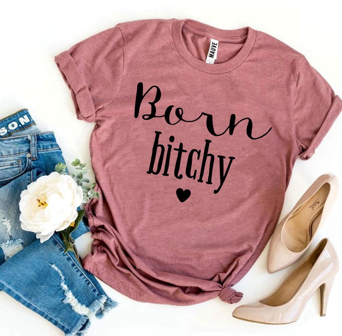 Born Bitchy T-shirt