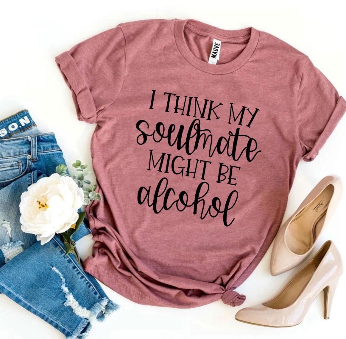 I Think My Soulmate Might Be Alcohol T-shirt | Agate