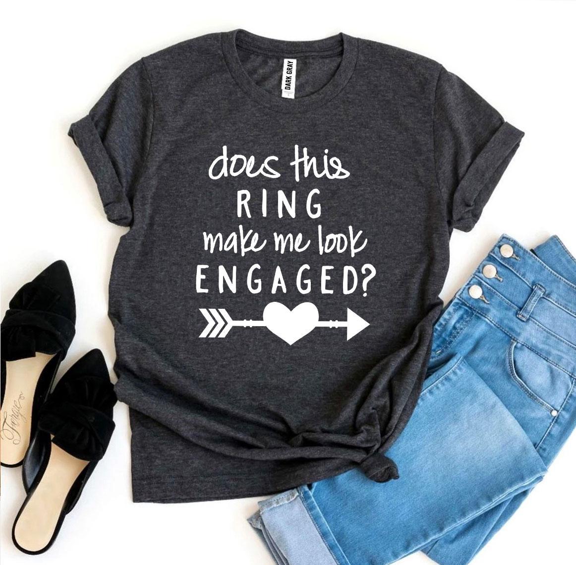 Does This Ring Make Me Look Engaged? T-shirt